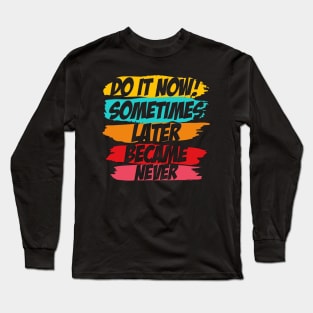 Do It Now motivational sayings Long Sleeve T-Shirt